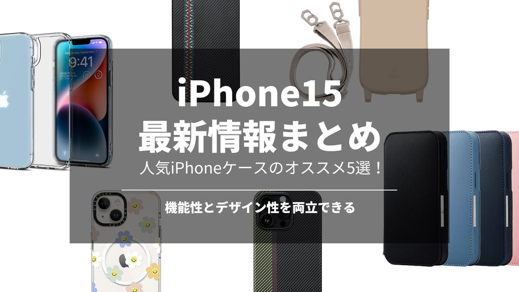 【2023】iPhone15は待つべきなのか?今こそiPhone15最新情報まとめ!機能性とデザイン性を備えた人気iPhoneケース おすすめ5選!