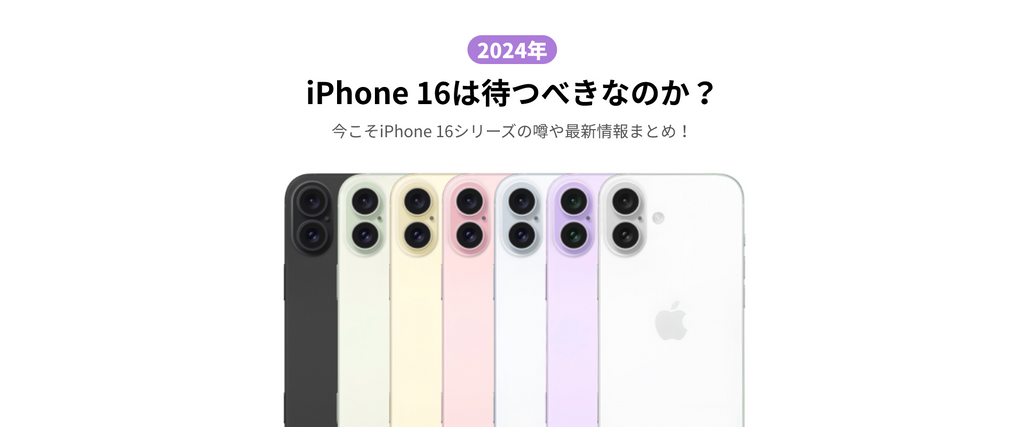【2024】iPhone16は待つべきなのか？今こそiPhone16の噂や最新情報まとめ！